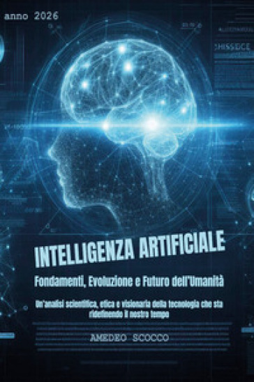 Intelligenza artificiale. Fondamenti, evoluzione e futuro dell'umanità