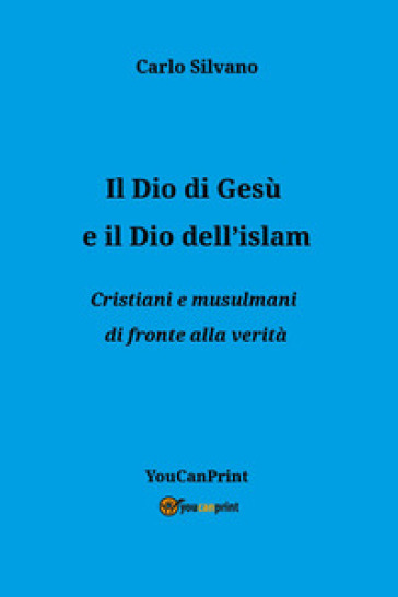 Il Dio di Gesù e il Dio dell'islam. Cristiani e musulmani di fronte alla verità