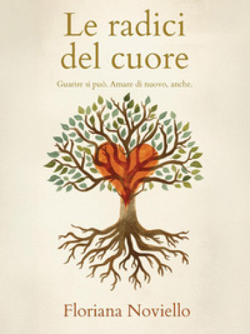 Le radici del cuore. Guarire si può. Amare di nuovo, anche