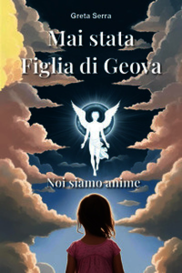 Mai stata figlia di Geova. Noi siamo anime