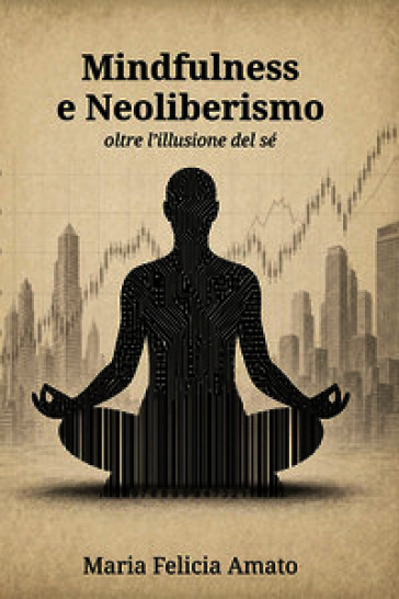 Mindfulness e neoliberismo. Oltre l'illusione del sé