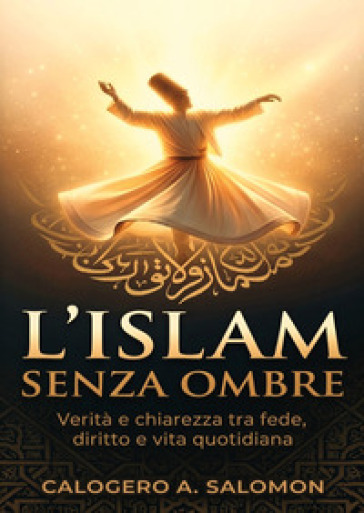 L'Islam senza ombre. Verità e chiarezza tra fede, diritto e vita quotidiana