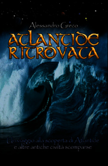 Atlantide ritrovata. Un viaggio alla scoperta di Atlantide e altre antiche civiltà scomparse