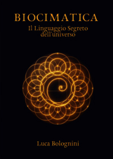 Biocimatica. Il linguaggio segreto dell'universo
