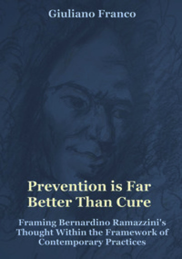 Prevention is far better than cure. Framing Bernardino Ramazzini's thought within the framework of contemporary practices