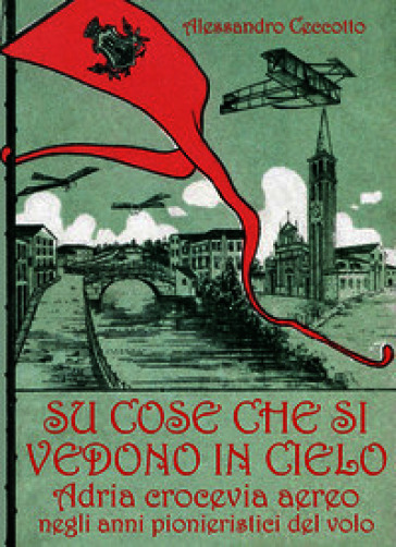 Su cose che si vedono in cielo. Adria crocevia aereo negli anni pionieristici del volo