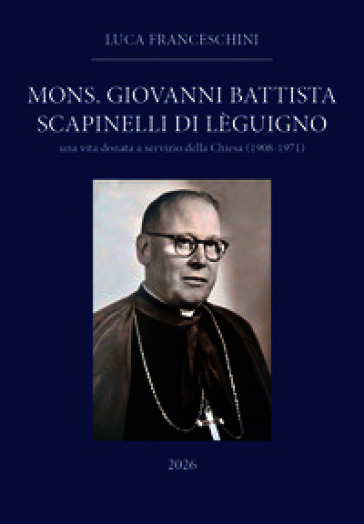 Mons. Giovanni Battista Scapinelli di Lèguigno. Una vita donata a servizio della Chiesa (1908-1971)