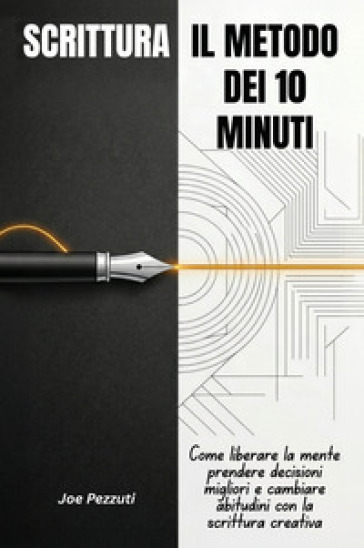 Scrittura. Il metodo dei 10 minuti. Come liberare la mente, prendere decisioni migliori e cambiare abitudini con la scrittura quotidiana
