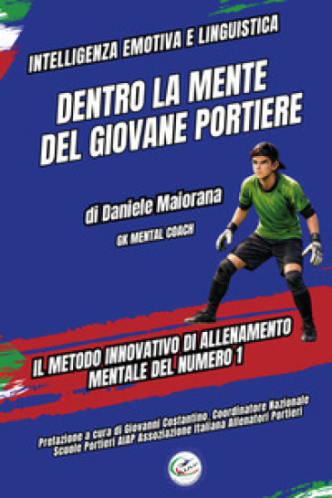 Dentro la mente del giovane portiere. Il metodo innovativo di allenamento mentale del numero 1