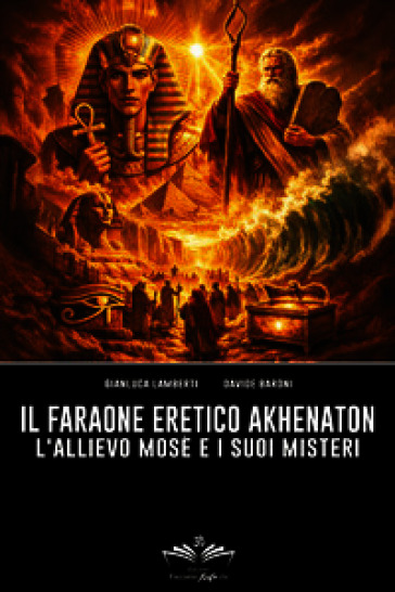 Il faraone eretico Akhenaton. L'allievo Mosè e i suoi misteri