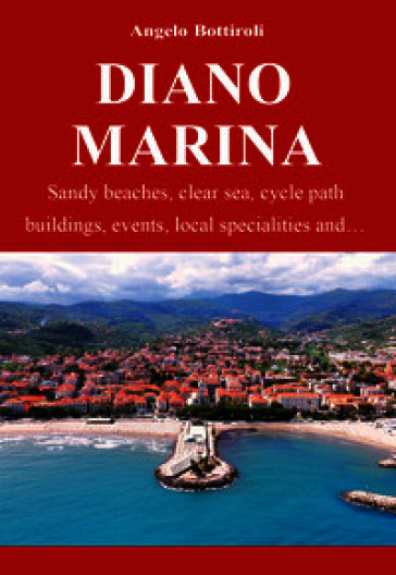 Diano Marina. Sandy beaches, clear waters, bike path, historic buildings, events, local specialties and...
