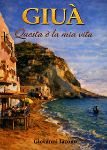 Giuà. Questa è la mia vita