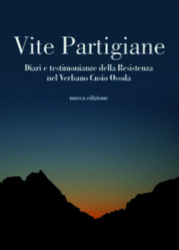Vite partigiane. Diari e testimonianze della Resistenza nel Verbano Cusio Ossola