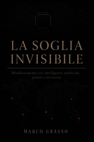 La soglia invisibile. Disallineamento tra intelligenza artificiale, potere e territorio