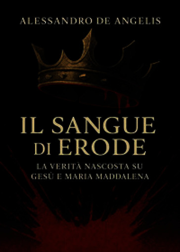 Il sangue di Erode. La verità nascosta su Gesù e Maria Maddalena
