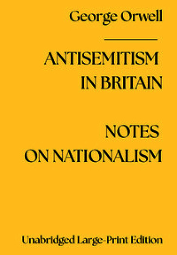 Antisemitism in Britain.- Notes on Nationalism. Ediz. a caratteri grandi