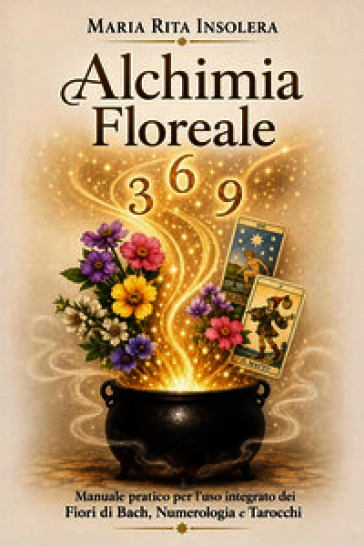 Alchimia floreale. Manuale pratico per l'uso integrato dei fiori di Bach, della numerologia e dei tarocchi
