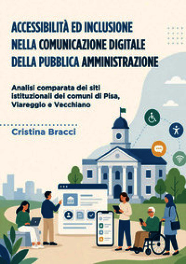 Accessibilità ed inclusione nella comunicazione digitale della Pubblica Amministrazione: analisi comparata dei siti istituzionali dei comuni di Pisa, Viareggio e Vecchiano