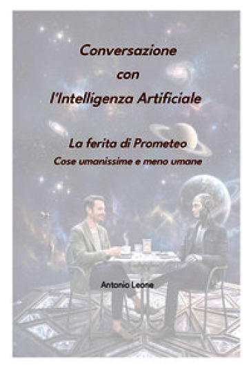 Conversazione con l'Intelligenza Artificiale. La ferita di Prometeo. Cose umanissime e meno umane