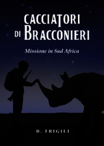 Cacciatori di bracconieri. Missione in sud Africa