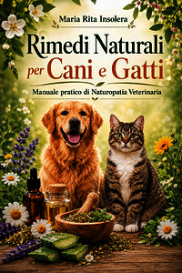 Rimedi naturali per cani e gatti. Manuale pratico di naturopatia veterinaria