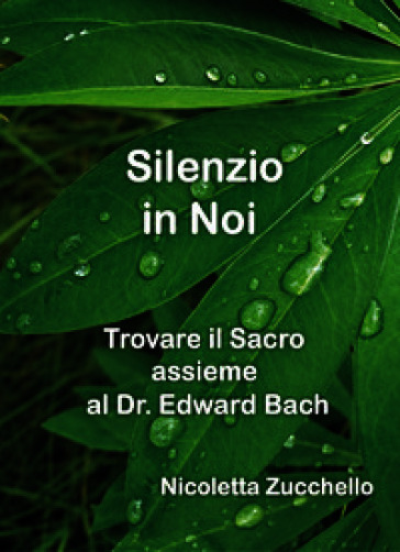 Silenzio in noi. Trovare il sacro assieme al dr. Edward Bach