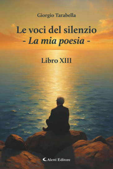 Le voci del silenzio. La mia poesia. Libro XIII