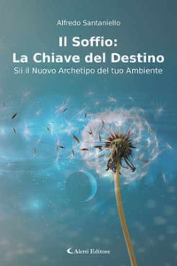 Il soffio: la chiave del destino. Sii il nuovo archetipo del tuo ambiente