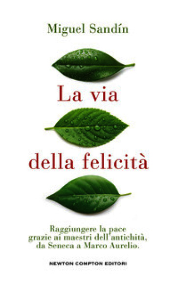 La via della felicità. Raggiungere la pace grazie ai maestri dell'antichità, da Seneca a Marco Aurelio