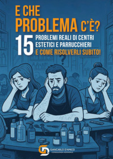 E che problema c'è? 15 problemi reali di centri estetici e parrucchieri e come risolverli subito! Ediz. illustrata