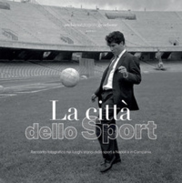 La città dello sport. Racconto fotografico nei luoghi storici dello sport a Napoli e in Campania