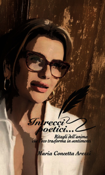 Intrecci poetici.... Ritagli dell'anima che l'eco trasforma in sentimenti. Nuova ediz.