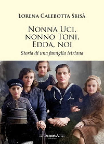 Nonna Uci, Nonno Toni, Edda, noi. Storia di una famiglia istriana