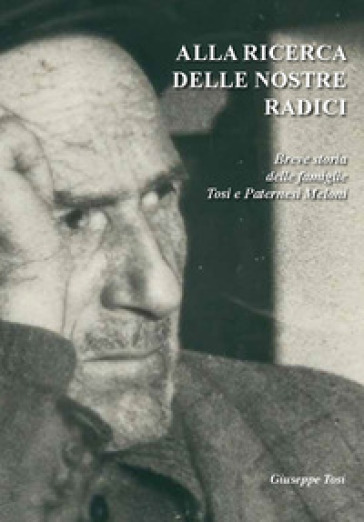 Alla ricerca delle nostre radici. Breve storia delle famiglie Tosi e Paternesi Meloni