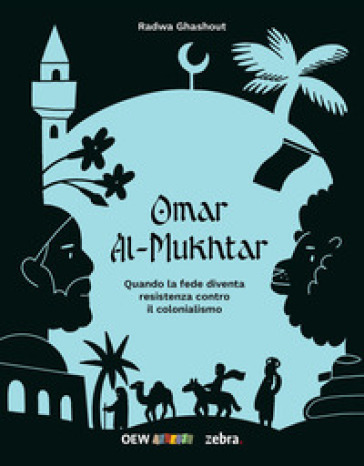 Omar al-Mukhtar. Quando la fede diventa resistenza contro il colonialismo. Ediz. bilingue