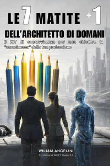 Le 7 matite + 1 dell'architetto di domani. Il kit di sopravvivenza per non chiudere la «saracinesca» della tua professione. Ediz. multilingue