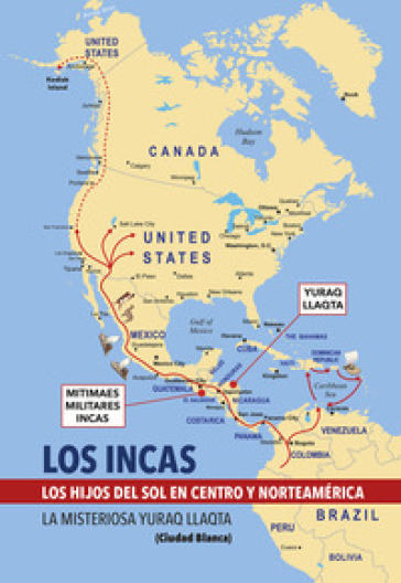 Los Incas. Los hijos del sol en Centro y Nortéamerica. La misteriosa Yuraq Llaqta (Ciudad Blanca)
