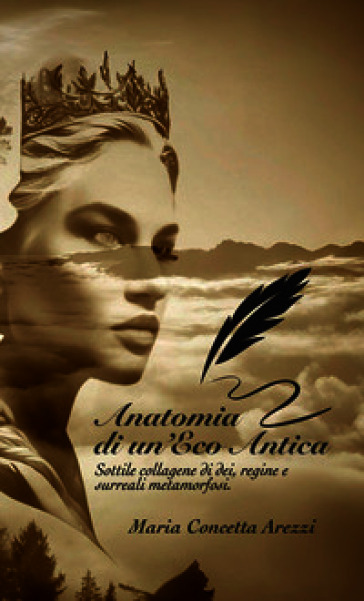 Anatomia di un'eco antica. Sottile collagene di dei, regine e surreali metamorfosi. Ediz. integrale