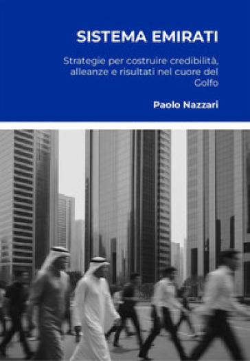 Sistema Emirati. Strategie per costruire credibilità, alleanze e risultati nel cuore del Golfo