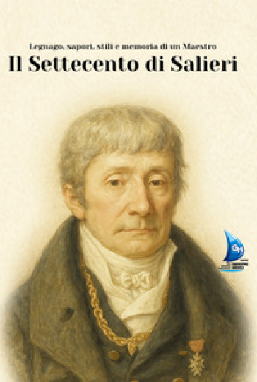 Il Settecento di Salieri. Legnago, sapori, stili e memoria di un maestro. Ediz. illustrata