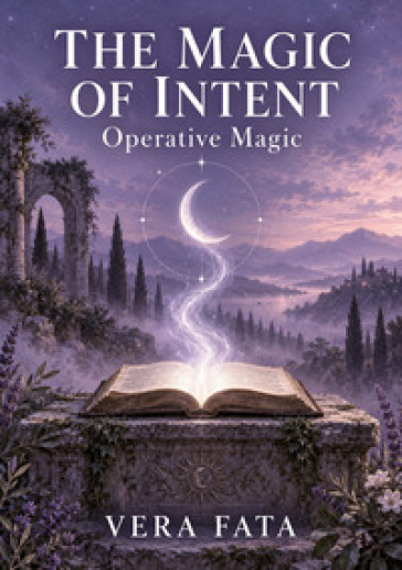 The magic of intent. Operative magic. Ediz. italiana, latina e inglese