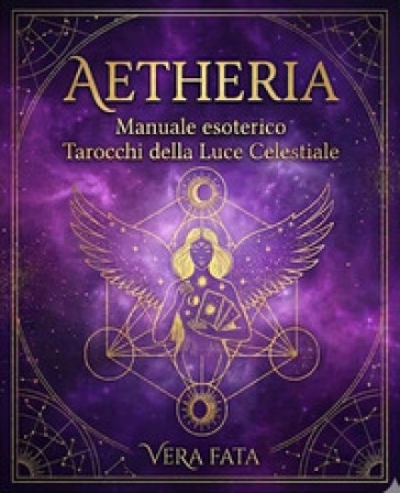 Aetheria: manuale esoterico tarocchi della luce celestiale. Nuova ediz. Con 78 Carte