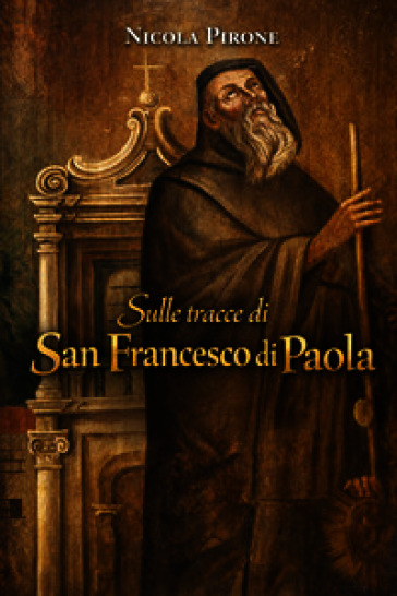 Sulle tracce di San Francesco di Paola. Ediz. illustrata