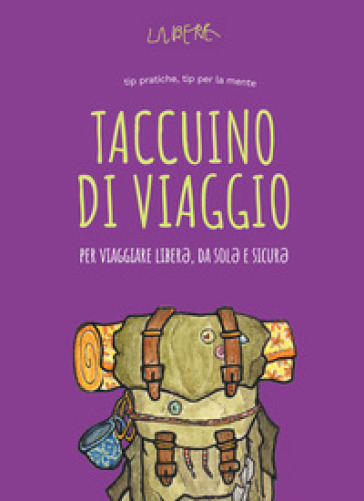 Taccuino di vaggio. Per viaggiare liber¿, da sol¿ e sicur¿. Ediz. illustrata