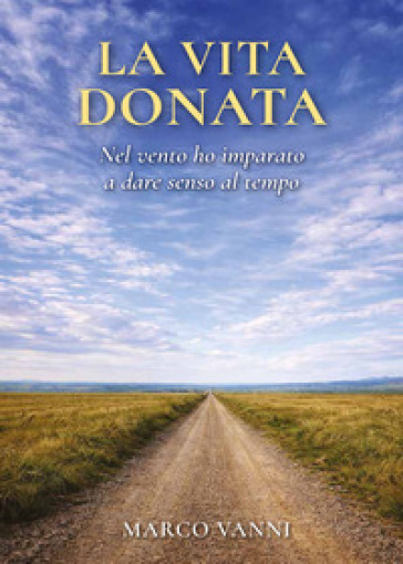 La vita donata. Nel vento ho imparato a dare senso al tempo