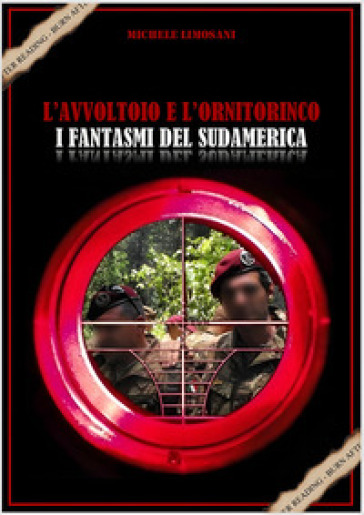 L'avvoltoio e l'ornitorinco i fantasmi del Sudamerica. Storia della black operation del secolo
