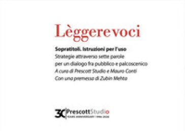 Lèggere voci. Sopratitoli. Istruzioni per l'uso. Strategie attraverso sette parole per un dialogo fra pubblico e palcoscenico