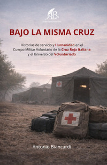 Bajo la misma cruz. Historias de servicio y Humanidad en el Cuerpo Militar Voluntario de la Cruz Roja Italiana y el Universo del Voluntariado