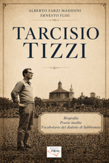Tarcisio Tizzi. Biografia, poesie inedite, vocabolario del dialetto di Sabbioneta. Ediz. illustrata