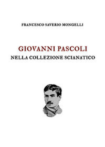 Giovanni Pascoli nella Collezione Scianatico